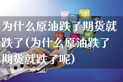 为什么原油跌了期货就跌了(为什么原油跌了期货就跌了呢)_https://www.yunsqy.com_期货理财_第1张