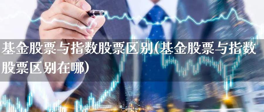 基金股票与指数股票区别(基金股票与指数股票区别在哪)_https://www.yunsqy.com_黄金期货_第1张