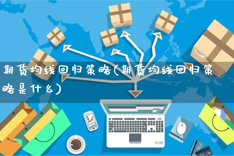 期货均线回归策略(期货均线回归策略是什么)_https://www.yunsqy.com_期货理财_第1张