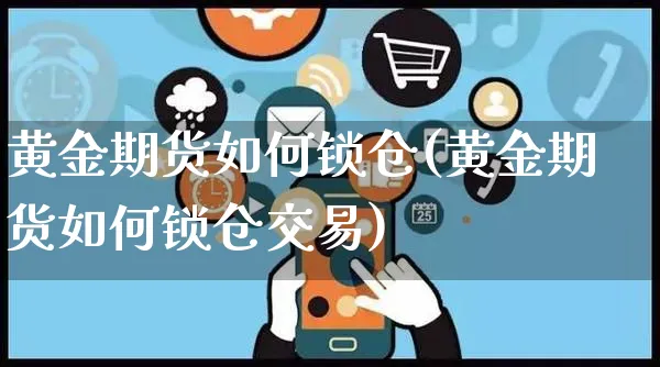 黄金期货如何锁仓(黄金期货如何锁仓交易)_https://www.yunsqy.com_期货入门_第1张