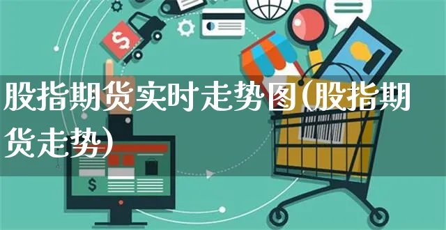 股指期货实时走势图(股指期货走势)_https://www.yunsqy.com_期货整理_第1张