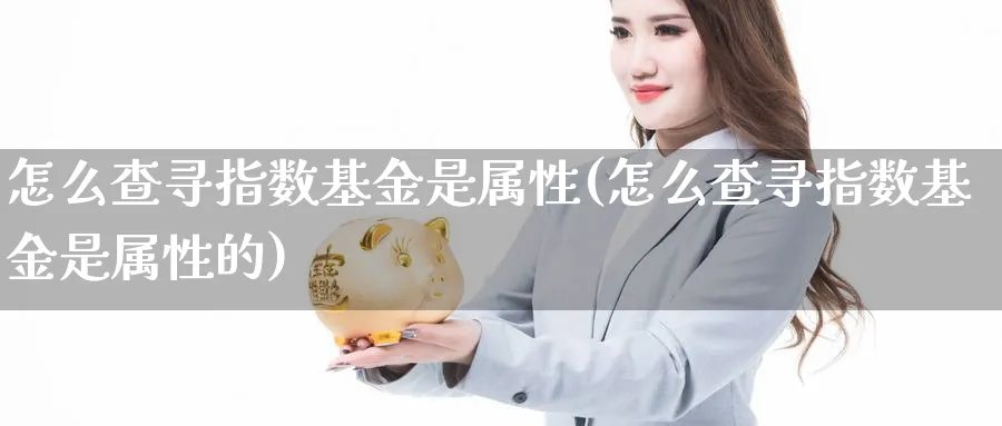 怎么查寻指数基金是属性(怎么查寻指数基金是属性的)_https://www.yunsqy.com_期货直播_第1张