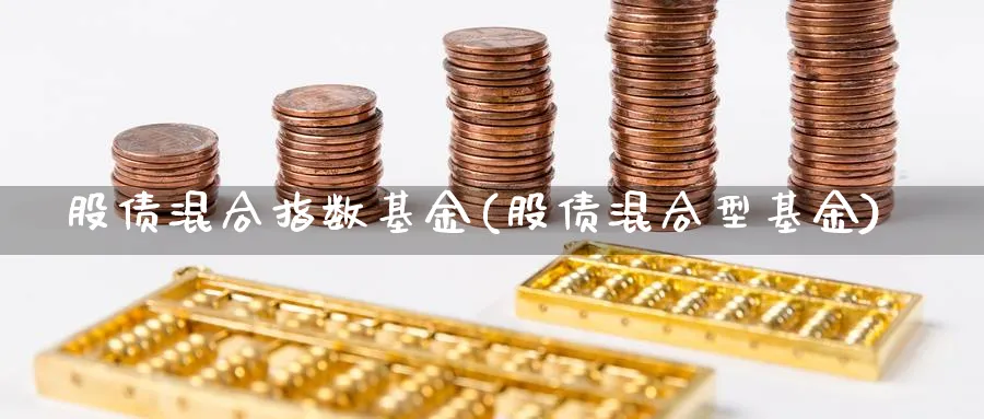 股债混合指数基金(股债混合型基金)_https://www.yunsqy.com_期货理财_第1张