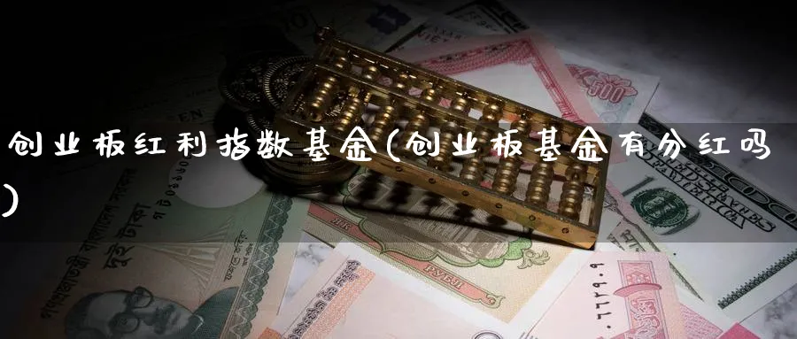 创业板红利指数基金(创业板基金有分红吗)_https://www.yunsqy.com_期货直播_第1张