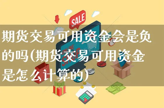 期货交易可用资金会是负的吗(期货交易可用资金是怎么计算的)_https://www.yunsqy.com_理财百科_第1张