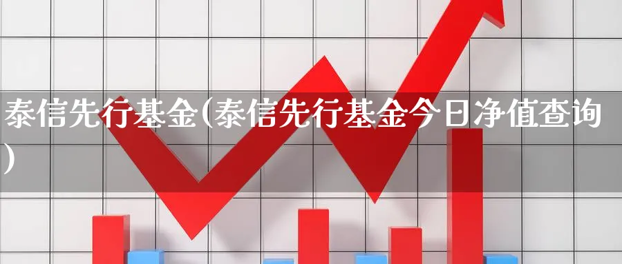 泰信先行基金(泰信先行基金今日净值查询)_https://www.yunsqy.com_期货技术_第1张