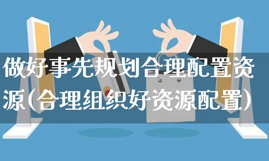 做好事先规划合理配置资源(合理组织好资源配置)_https://www.yunsqy.com_期货理财_第1张